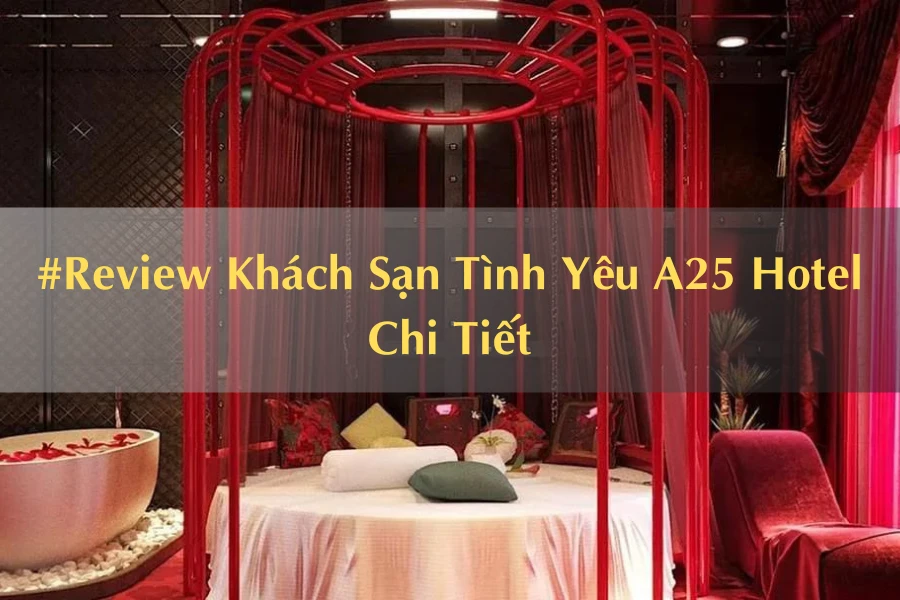 #Review Khách Sạn Tình Yêu A25 Hotel Chi Tiết