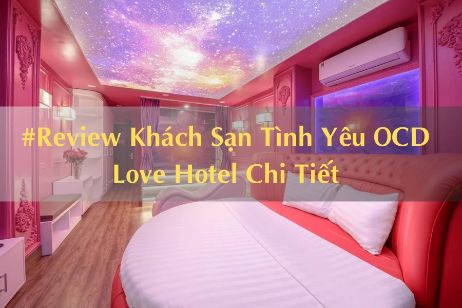 #Review Khách Sạn Tình Yêu OCD Love Hotel Chi Tiết