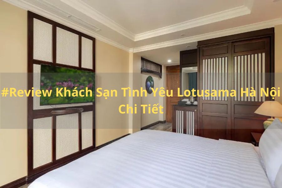 #Review Khách Sạn Tình Yêu Lotusama Hanoi Chi Tiết