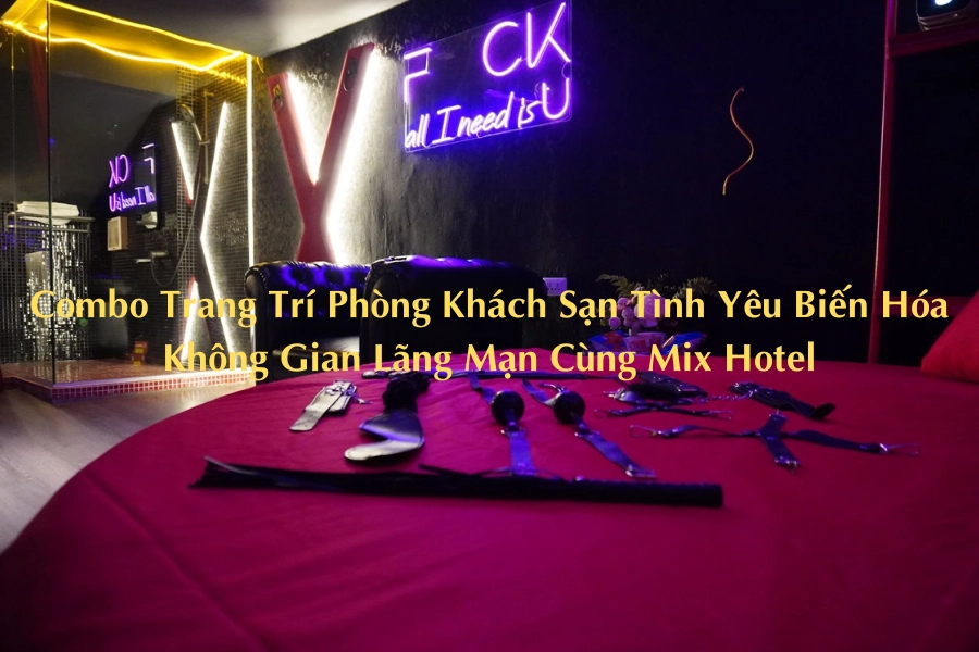 Combo Trang Trí Phòng Khách Sạn Tình Yêu Biến Hóa Không Gian Lãng Mạn Cùng Mix Hotel