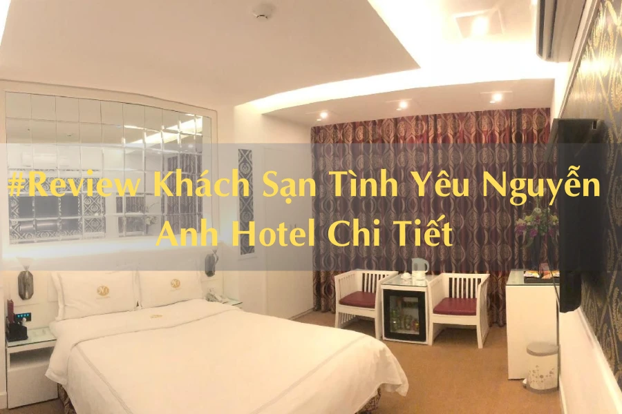 #Review Khách Sạn Tình Yêu Nguyễn Anh Hotel Chi Tiết