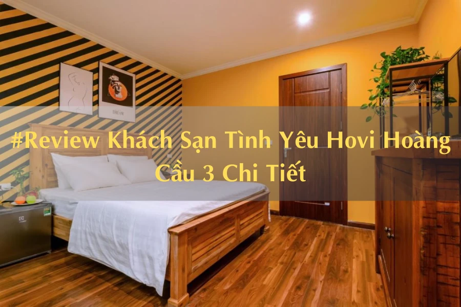 #Review Khách Sạn Tình Yêu Hovi Hoàng Cầu 3 Chi Tiết