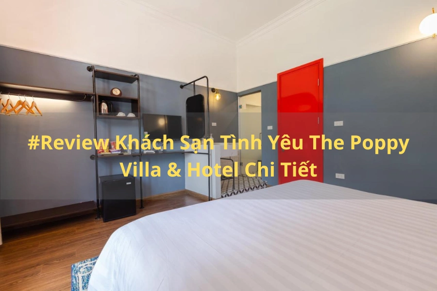 #Review Khách Sạn Tình Yêu The Poppy Villa & Hotel Chi Tiết