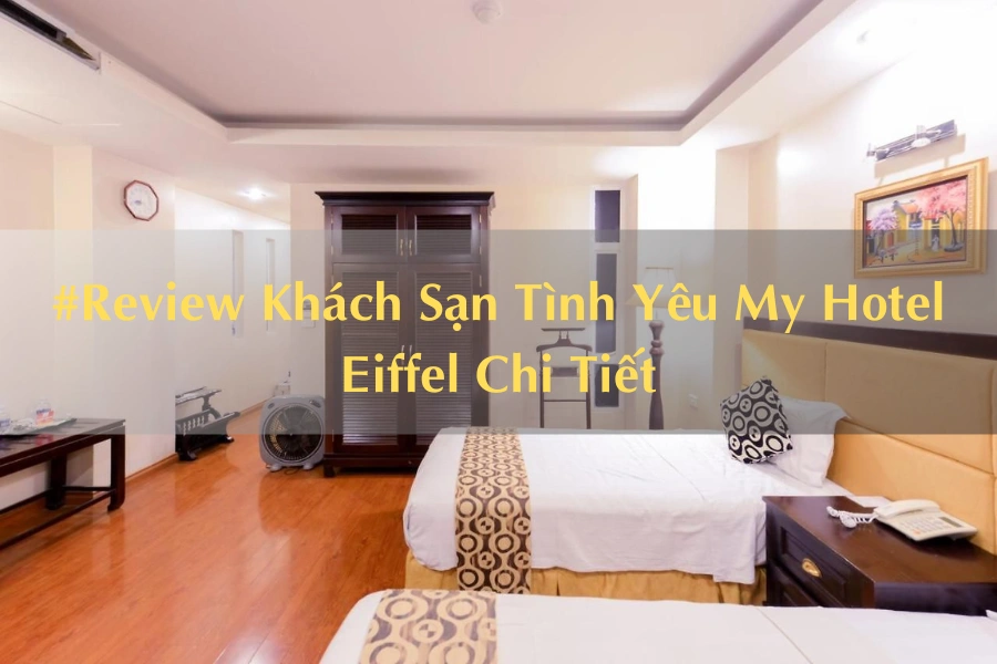 #Review Khách Sạn Tình Yêu My Hotel Eiffel Chi Tiết