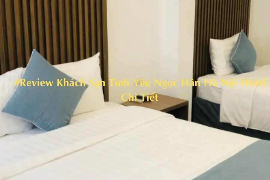 #Review Khách Sạn Tình Yêu Ngọc Hân Hà Nội Hotel Chi Tiết