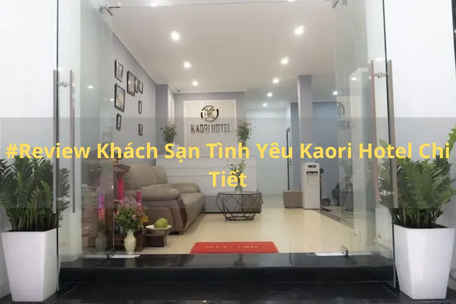 #Review Khách Sạn Tình Yêu Kaori Hotel Chi Tiết