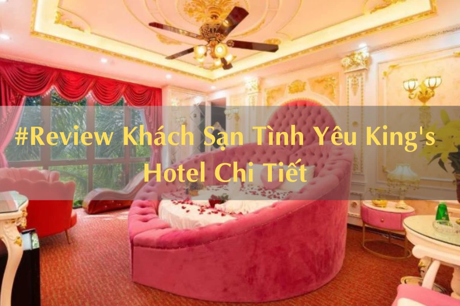 #Review Khách Sạn Tình Yêu King's Hotel Chi Tiết