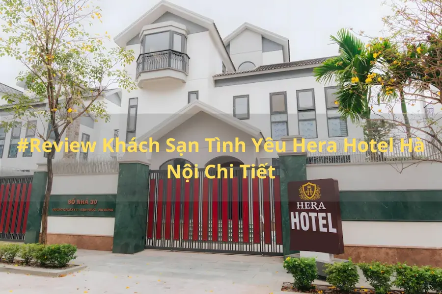 Review Khách Sạn Tình Yêu Hera Hotel Hà Nội Chi Tiết