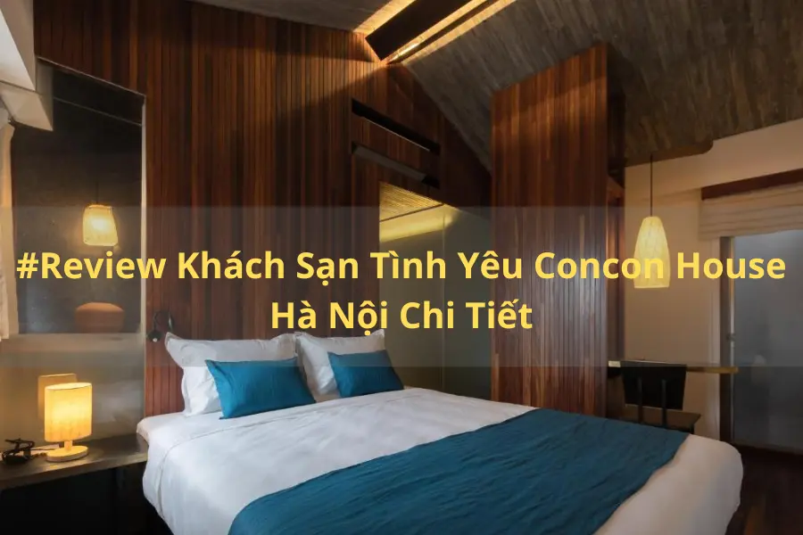 Review Khách Sạn Tình Yêu Concon House Hà Nội Chi Tiết