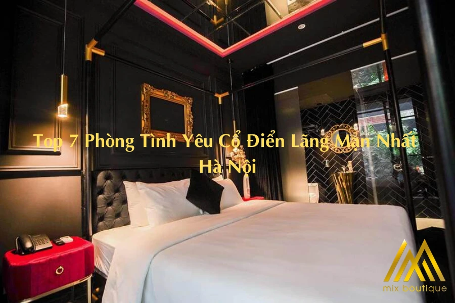 Top 7 Phòng Tình Yêu Cổ Điển Lãng Mạn Nhất Hà Nội