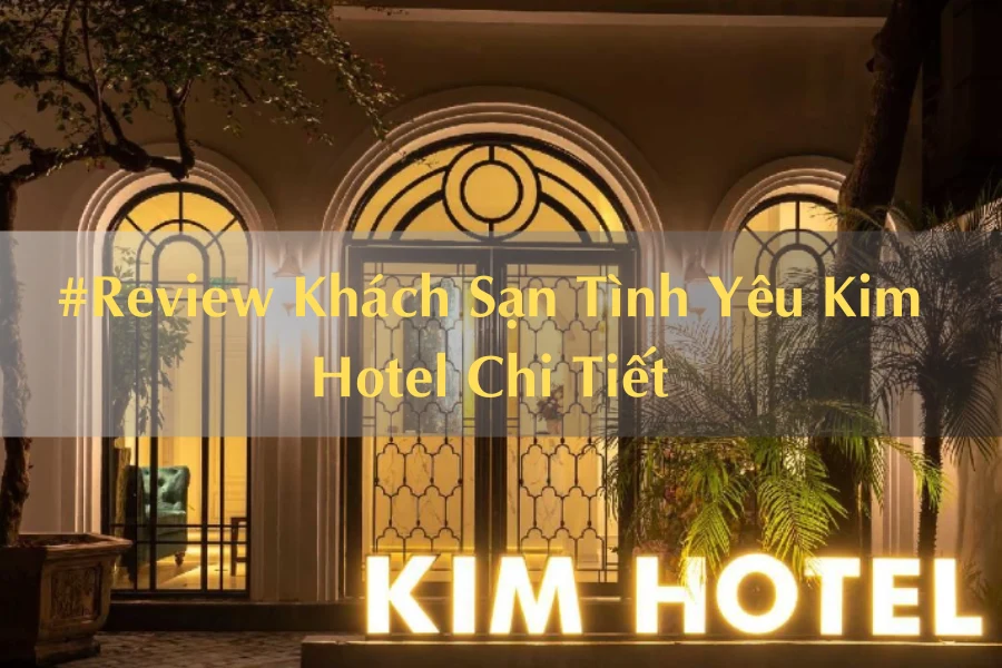 #Review Khách Sạn Tình Yêu Kim Hotel Chi Tiết