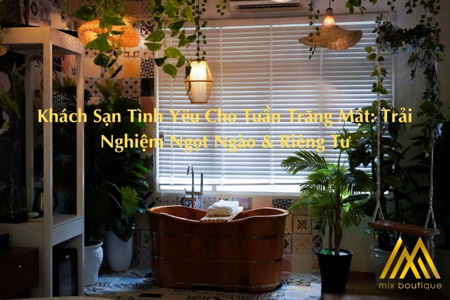 Khách Sạn Tình Yêu Cho Tuần Trăng Mật: Trải Nghiệm Ngọt Ngào & Riêng Tư
