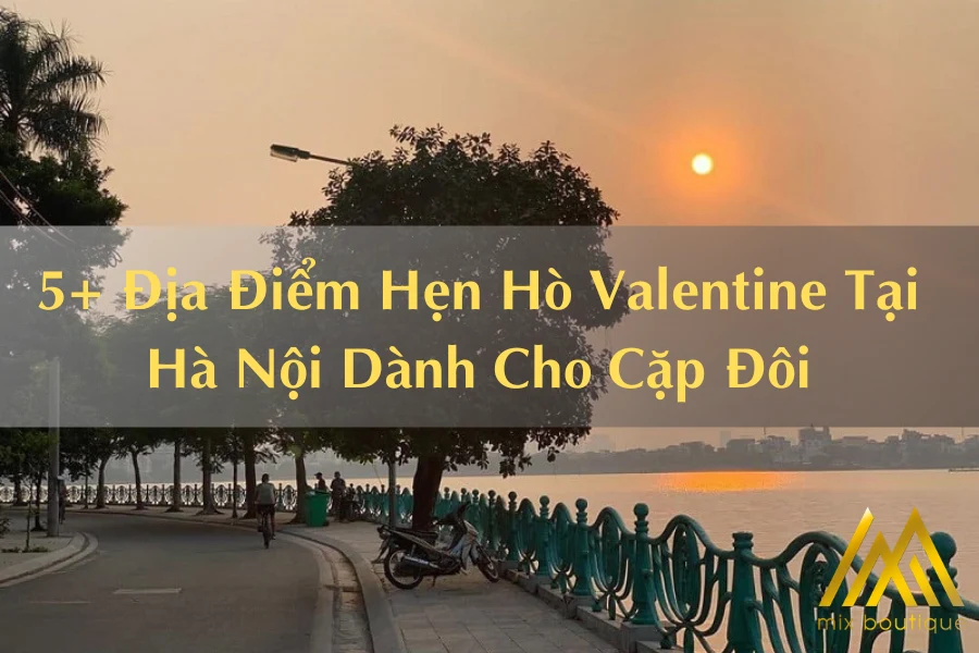 5+ Địa Điểm Hẹn Hò Valentine Tại Hà Nội Dành Cho Cặp Đôi