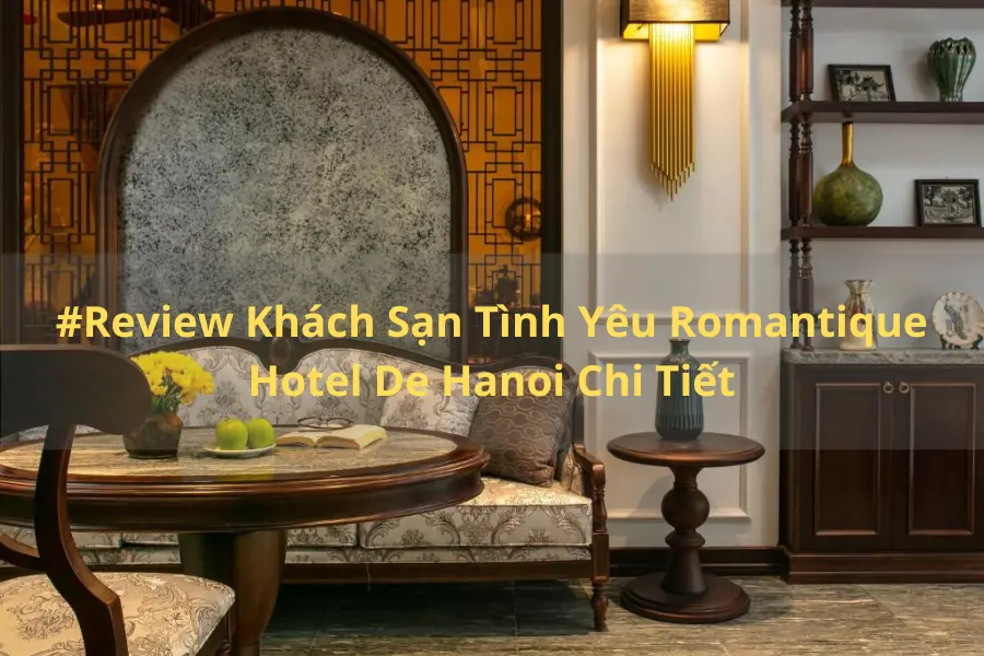 #Review Khách Sạn Tình Yêu Romantique Hotel De Hanoi Chi Tiết