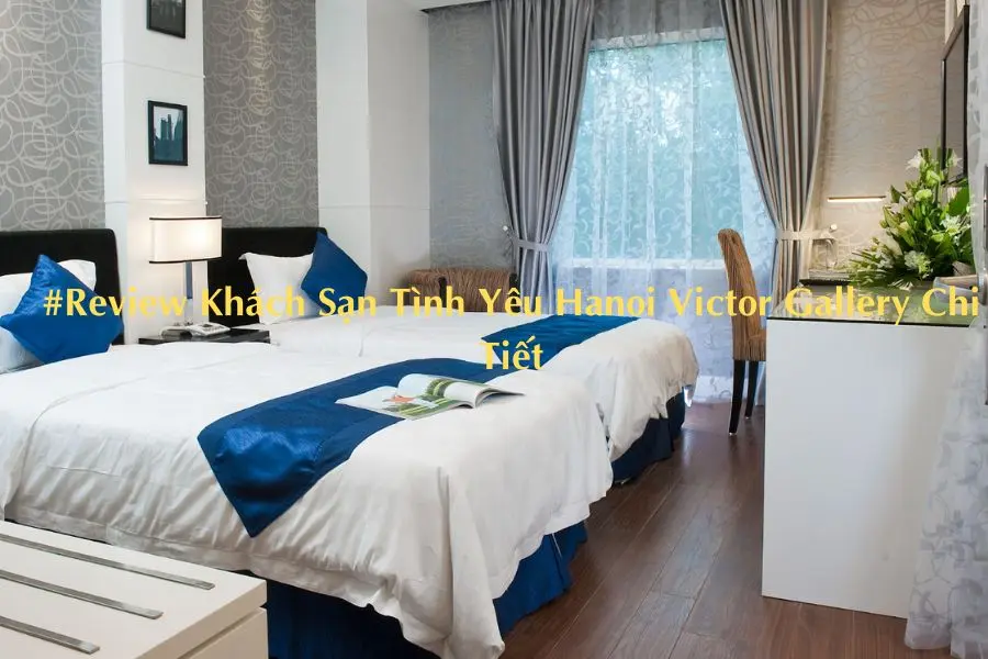 #Review Khách Sạn Tình Yêu Hanoi Victor Gallery Chi Tiết