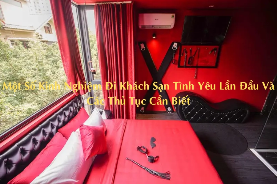 Một Số Kinh Nghiệm Đi Khách Sạn Tình Yêu Lần Đầu Và Các Thủ Tục Cần Biết