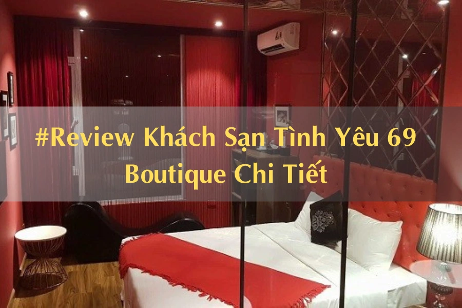 #Review Khách Sạn Tình Yêu 69 Boutique Chi Tiết