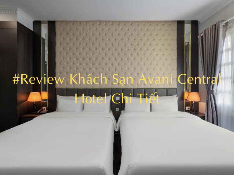 #Review Khách Sạn Tình Yêu Avani Central Hotel Chi Tiết