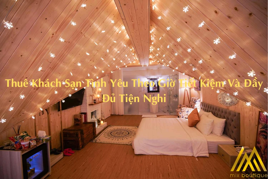 Thuê Khách Sạn Tình Yêu Theo Giờ Tiết Kiệm Và Đầy Đủ Tiện Nghi
