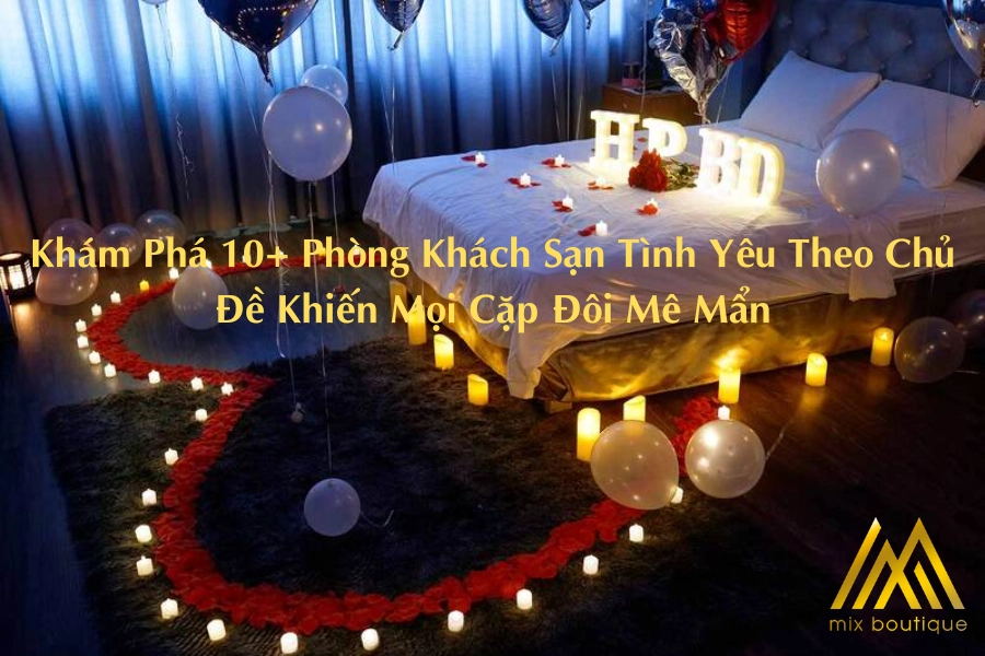 Khám Phá 10+ Phòng Khách Sạn Tình Yêu Theo Chủ Đề Khiến Mọi Cặp Đôi Mê Mẩn